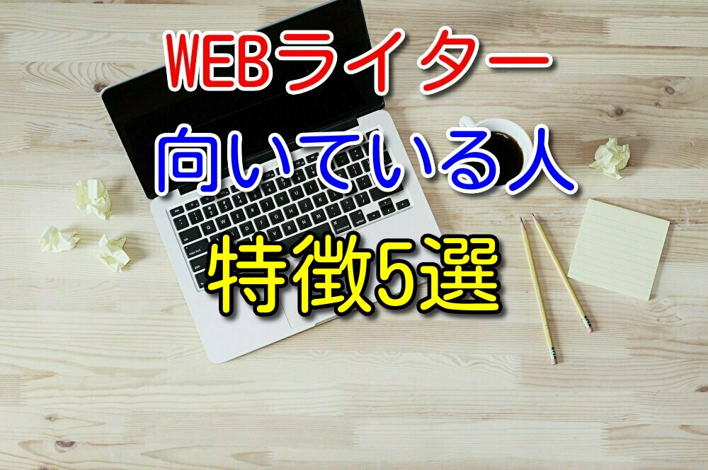 webライターに向いている人・向いていない人の特徴5選を徹底解説