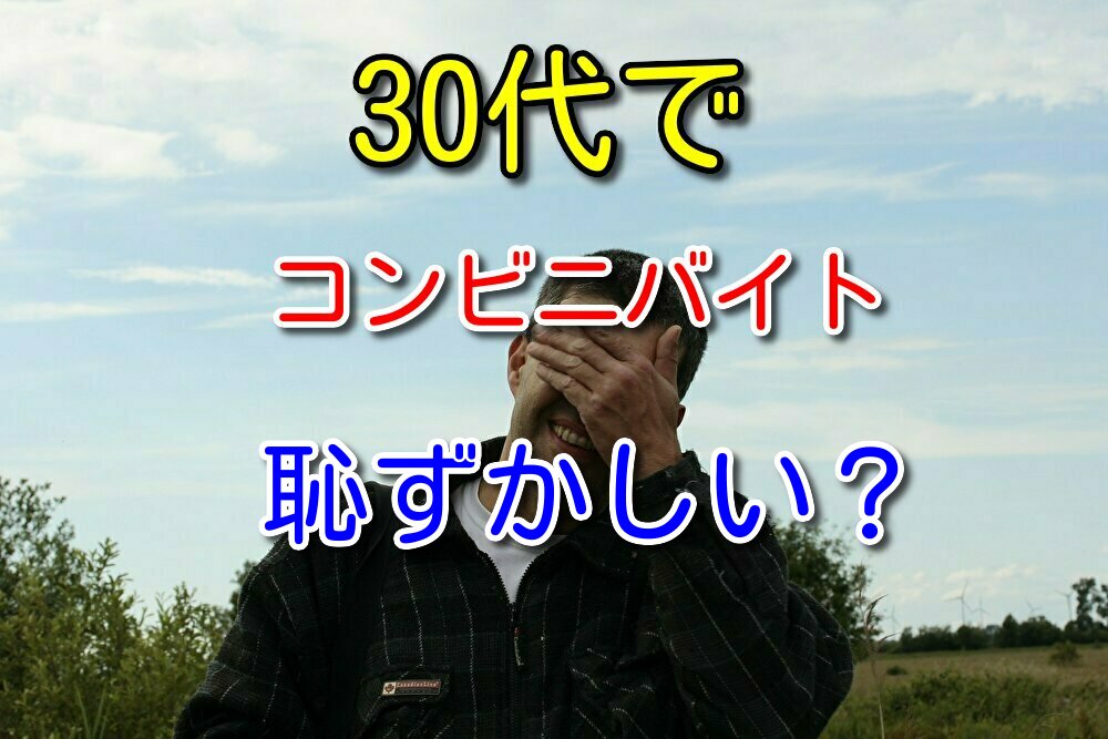 コンビニバイトを30代でやって恥ずかしくないのか？その疑問に答える