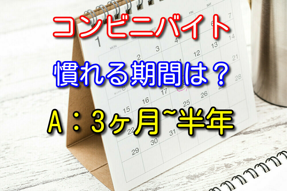 コンビニバイト慣れるまでにかかる期間は？【結論：3ヶ月~半年】