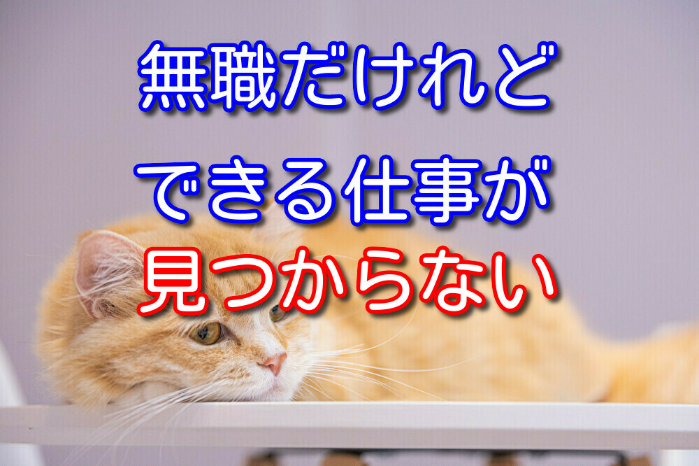 【元無職が解説】できる仕事がないと思っている無職の方へ解決策3選【体験談あり】