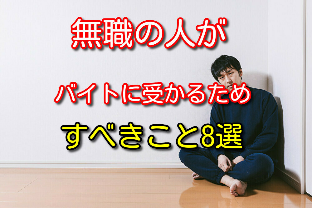 【元無職が語る】無職でバイトに受からない人がすべきこと8選