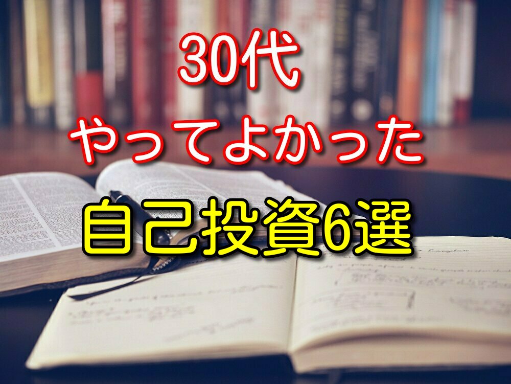 30代の僕がやってよかったと思える自己投資を6つ厳選して紹介！