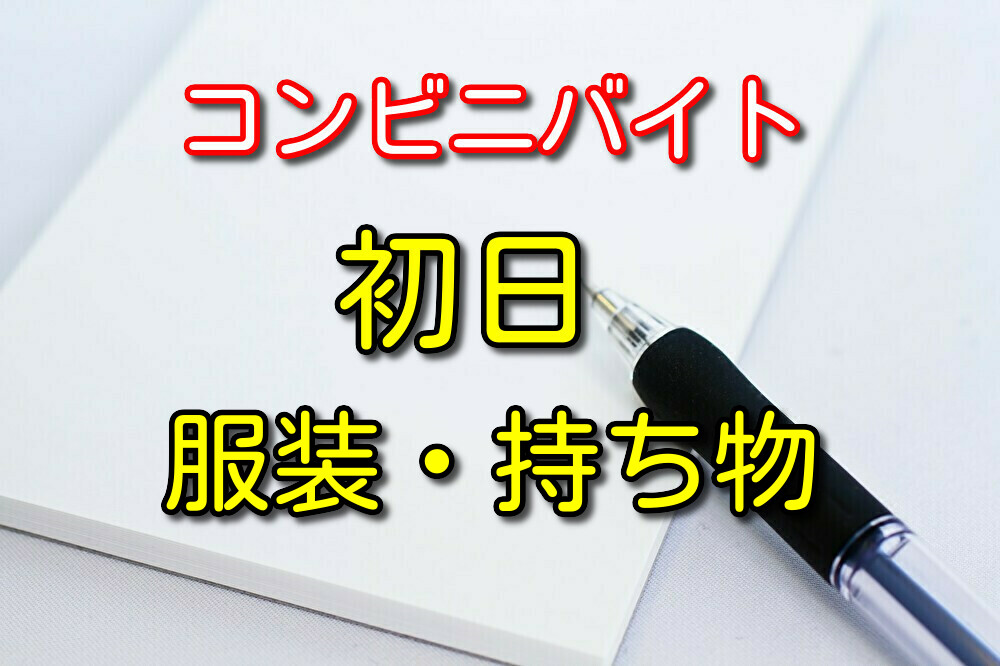 コンビニバイト初日の服装・持ち物をコンビニバイト歴9年の男が解説