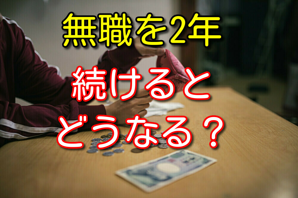 無職を2年続けるとどうなるのか？経験者がリアルな体験談を語る