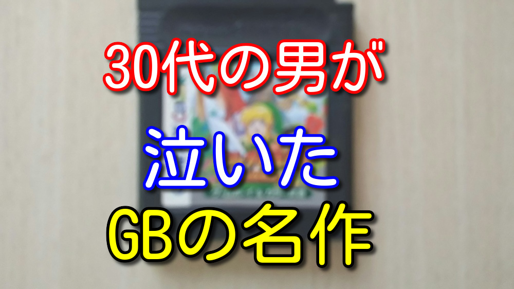 30代の僕が子供のころ泣きそうになったゲームボーイの名作を紹介