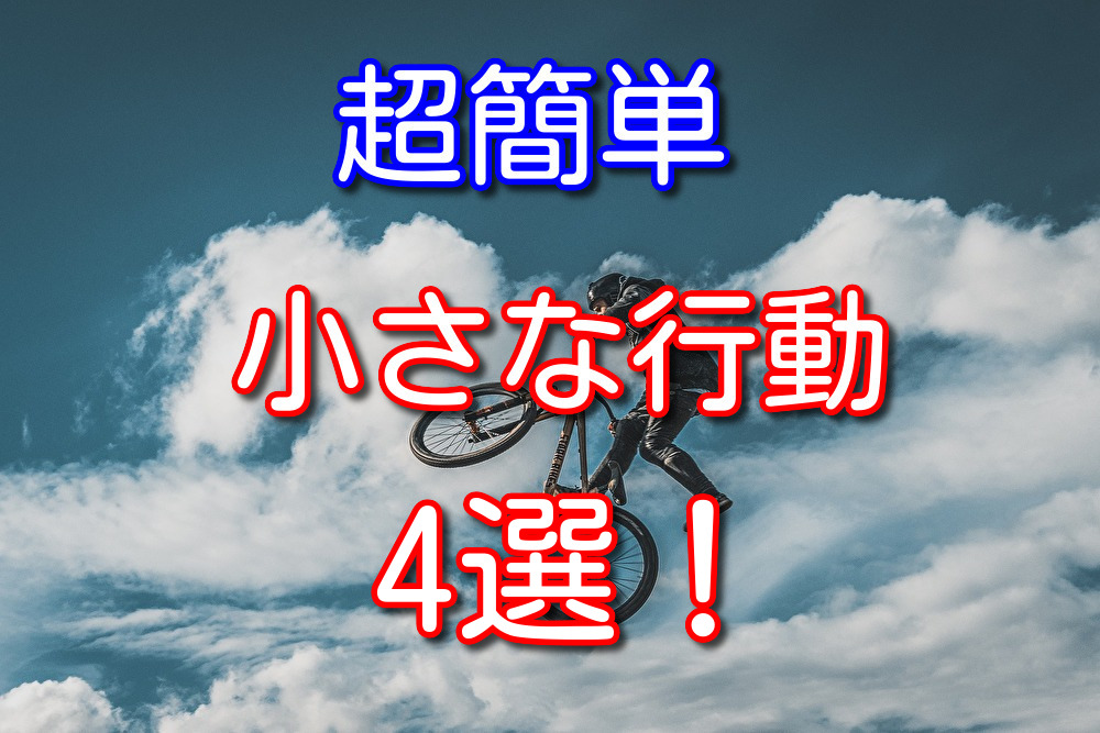 行動できる人間になるための小さな行動4選【超簡単にできる】