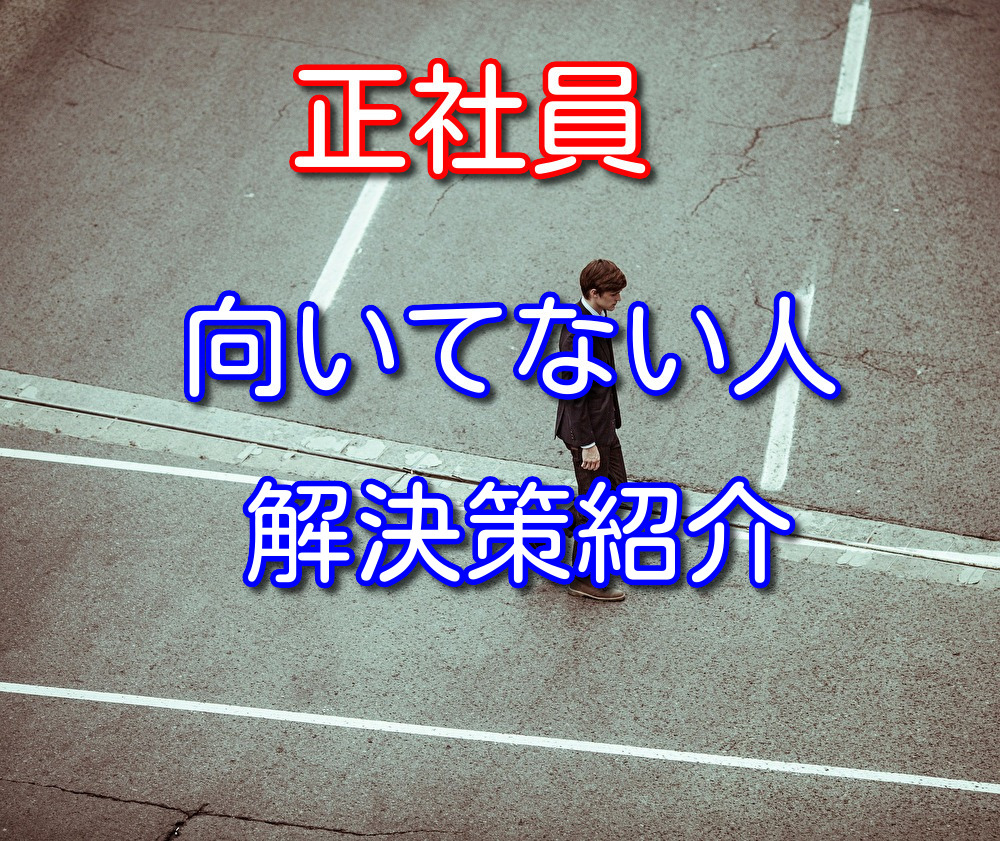 正社員に向いてない人はどうすればいい？退職経験ある僕が解決策を紹介