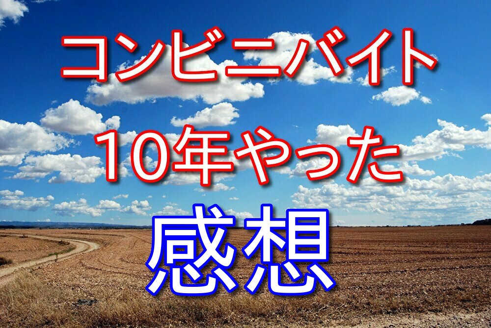 コンビニバイトを10年間やってきた男が本音全開で感想を述べてみた