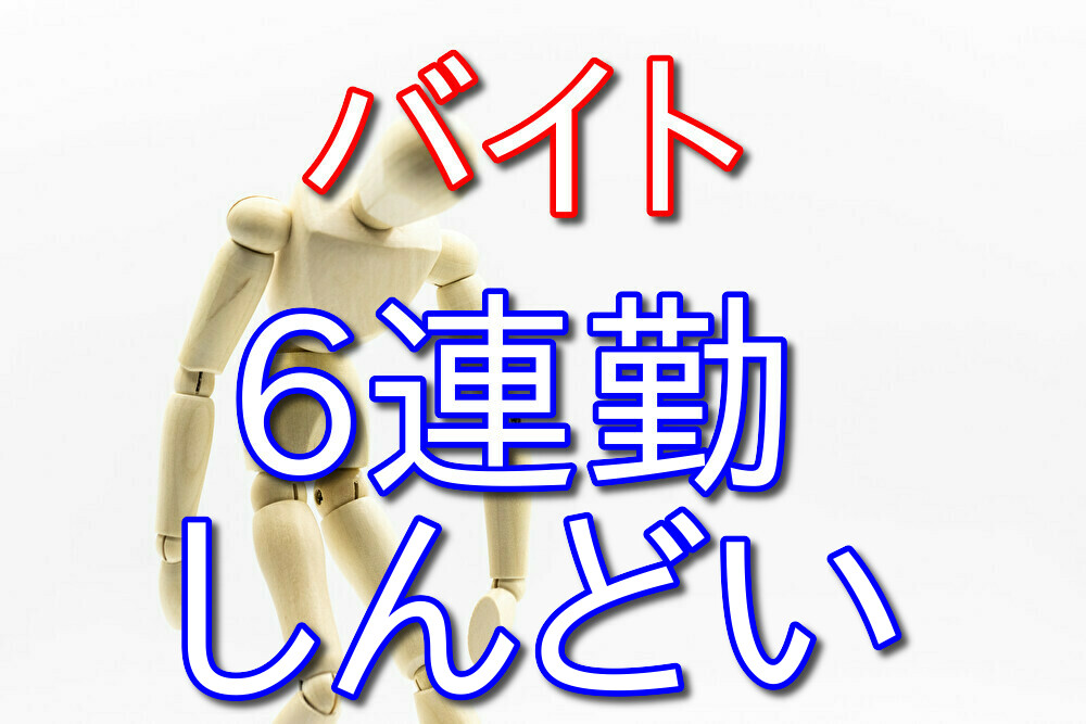 バイト6連勤をやった僕の感想とメリットを紹介【正直しんどい】