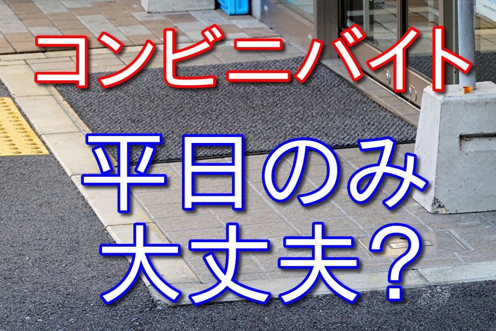 コンビニバイトは平日のみでも入れるのか？【結論：入れる】