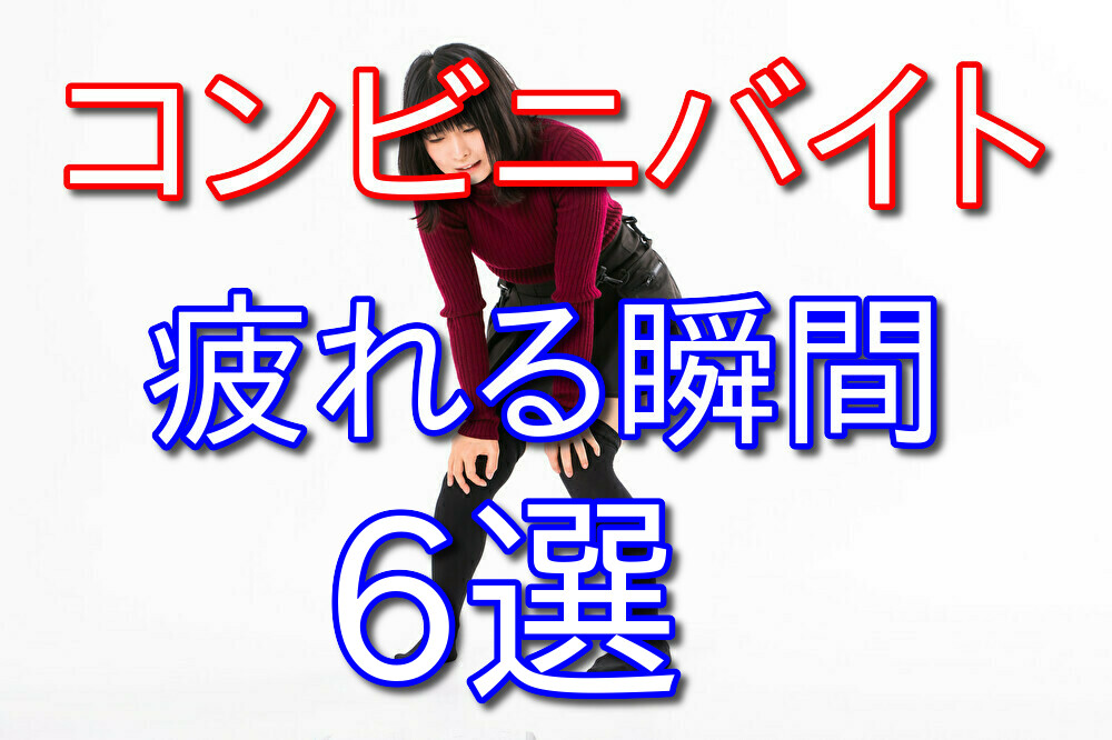 コンビニバイト歴10年が教えるコンビニバイトで疲れる瞬間を6つ紹介