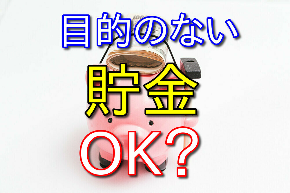 貯金の目的がないのはNGなのか？個人的にはOKだが注意点もある