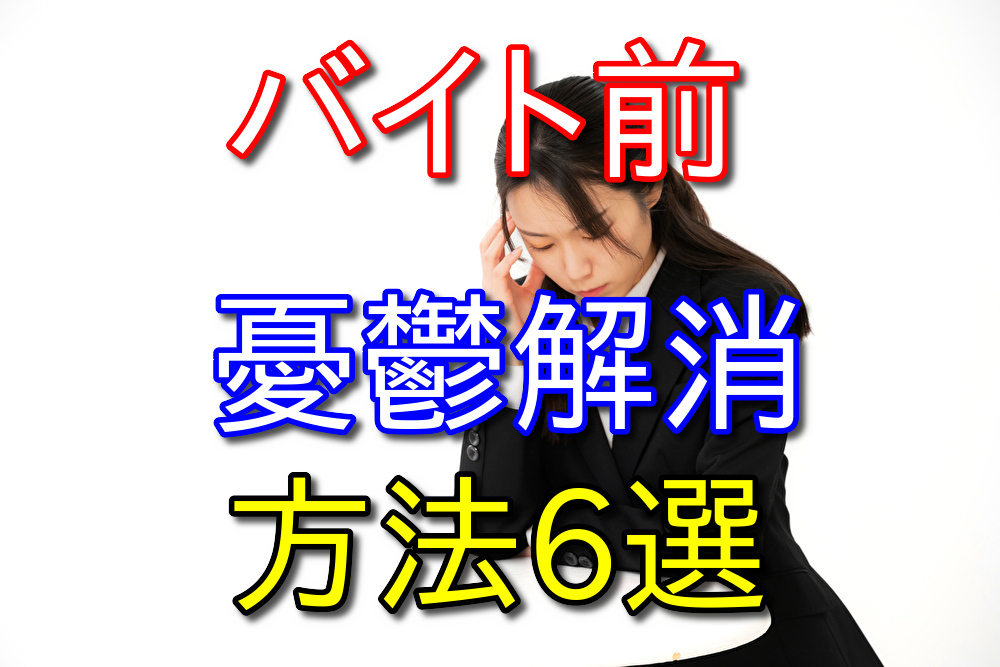フリーター歴10年が教えるバイト前の憂鬱を解消する方法6選