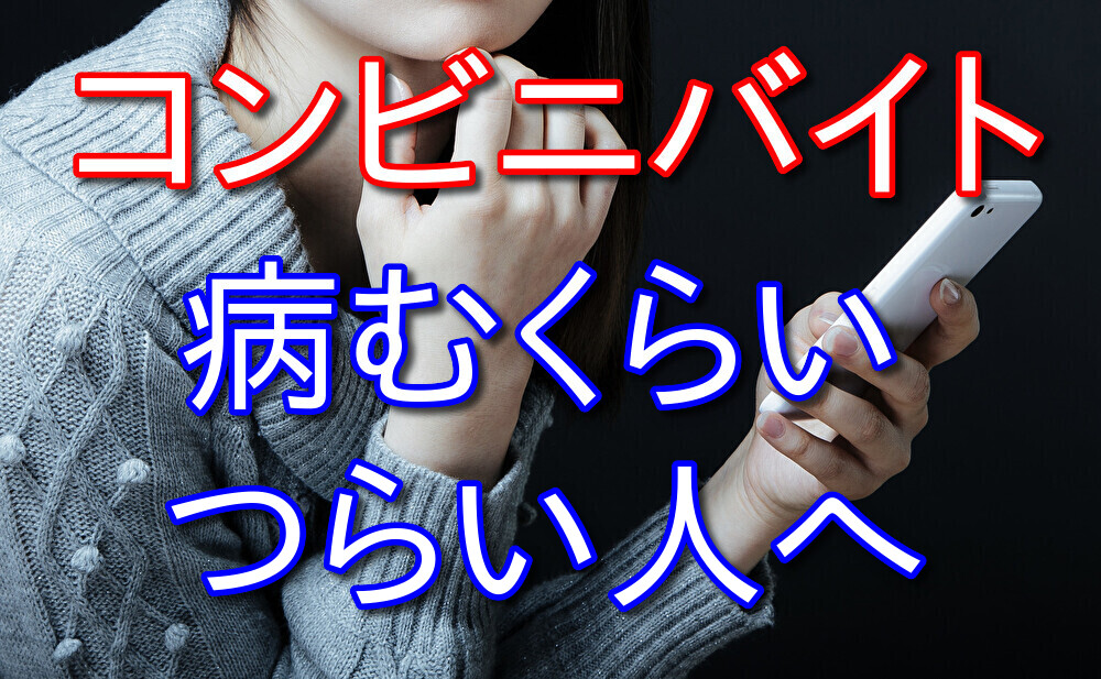 コンビニバイトが病むくらいつらい人へバイト歴10年が原因と解決策を話す