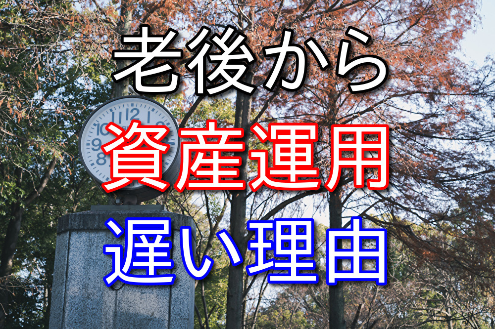 老後になってから資産運用しても遅い理由3選【若いうちから始めよう】