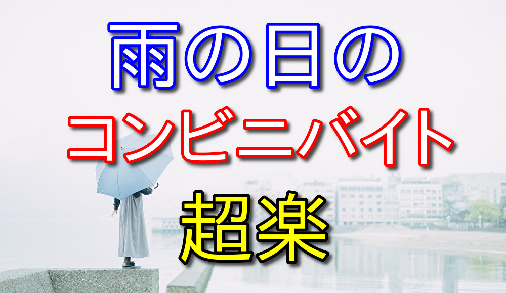 雨の日のコンビニバイトが超楽な理由【お客さんの数が少ないから】