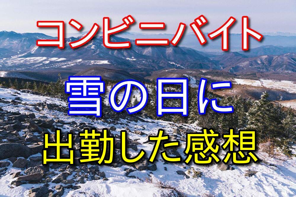 雪の日にコンビニバイトした感想を話してみる【混み具合とか】