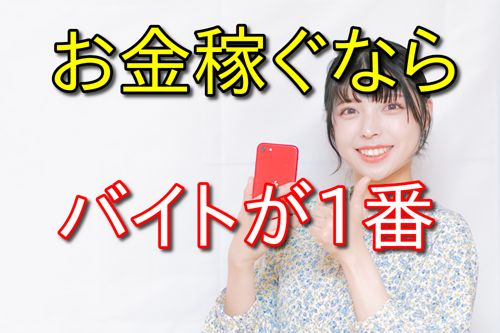 バイトがやっぱり1番カンタンにお金を稼げる手段だと思う