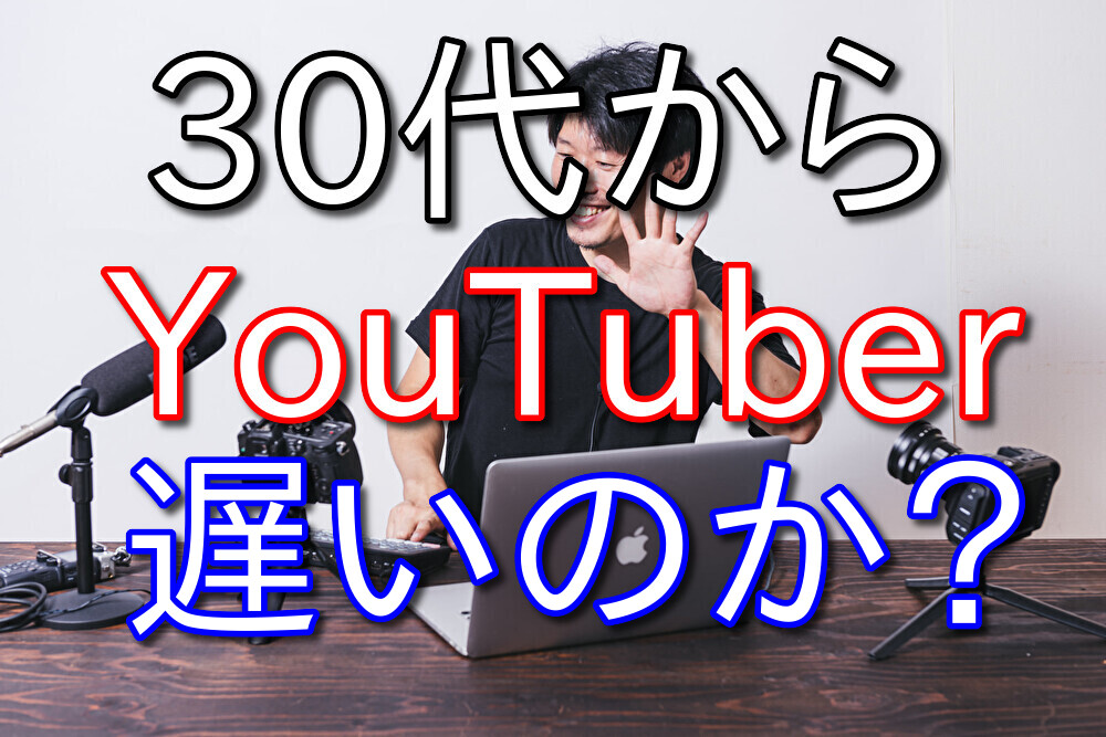 30代からYouTuberを始めるのは遅いのか？経験者が実情を語る